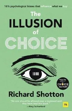 The Illusion of Choice: 16 1/2 Psychological Biases That Influence What We Buy - Richard Shotton