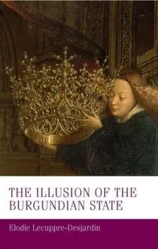 The Illusion of the Burgundian State, Paperback/Elodie Lecuppre-Desjardin