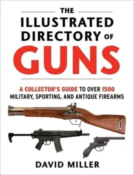 The Illustrated Directory of Guns: A Collector's Guide to Over 1500 Military, Sporting, and Antique Firearms, Paperback/David Miller