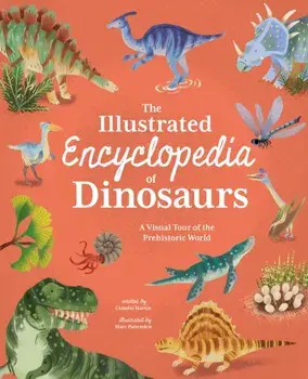 The Illustrated Encyclopedia of Dinosaurs. A Visual Tour of the Prehistoric World, Hardback/Claudia Martin
