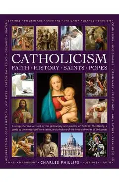 The Illustrated Encyclopedia of Faith, History, Saints, Popes, Catholicism - Charles Phillips