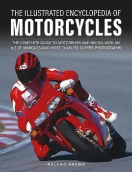 The Illustrated Encyclopedia of Motorcyles. The complete guide to motorbikes and biking, with an A–Z of marques and more than 850 superb photographs, Hardback/Roland Brown