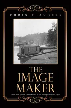 The Image Maker. Three Men Follow Their Dreams in the Pennsylvania Oil Fields, Paperback/Chris Flanders