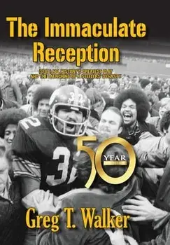 The Immaculate Reception, Hardcover/Greg T. Walker