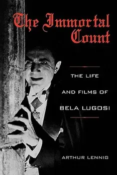 The Immortal Count: The Life and Films of Bela Lugosi, Paperback/Arthur Lennig