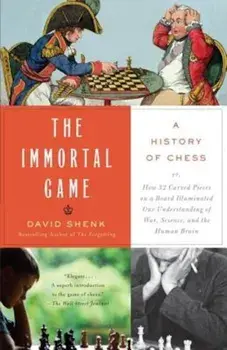 The Immortal Game: A History of Chess or How 32 Carved Pieces on a Board Illuminated Our Understanding of War, Art, Science, and the Huma, Paperback/David Shenk