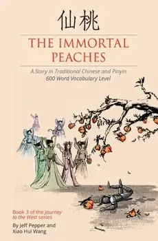 The Immortal Peaches: A Story in Traditional Chinese and Pinyin, 600 Word Vocabulary Level, Paperback/Xiao Hui Wang