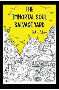 The Immortal Soul Salvage Yard - Beth May