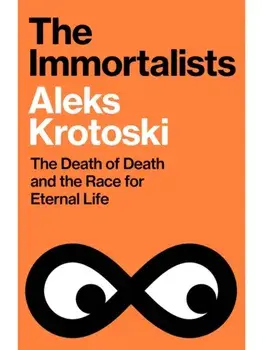 The Immortalists. The Death of Death and the Race for Eternal Life, Paperback/Aleks Krotoski