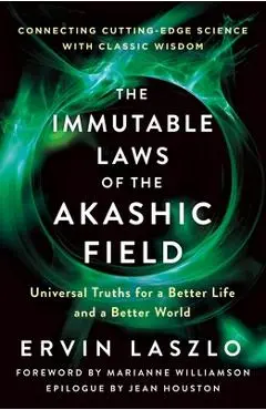 The Immutable Laws of the Akashic Field: Universal Truths for a Better Life and a Better World - Ervin Laszlo