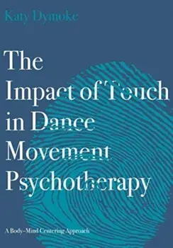 The Impact of Touch in Dance Movement Psychotherapy. A Body-Mind Centering Approach, New ed, Paperback/***
