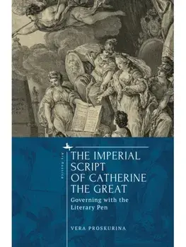 The Imperial Script of Catherine the Great. Governing with the Literary Pen, Hardback/Vera Proskurina