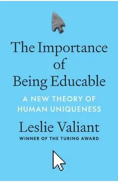 The Importance of Being Educable: A New Theory of Human Uniqueness - Leslie Valiant