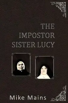 The Impostor Sister Lucy: The True Story of Our Lady of Fatima; a Must-Read Book for Catholics, Paperback/Mike Mains