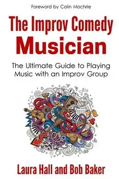 The Improv Comedy Musician: The Ultimate Guide to Playing Music with an Improv Group, Paperback/Laura Hall