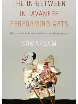 The In-Between in Javanese Performing Arts. History and Myth, Interculturalism and Interreligiosity, Paperback/Sumarsam