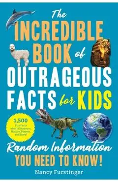 The Incredible Book of Outrageous Facts for Kids: Random Information You Need to Know! - Nancy Furstinger