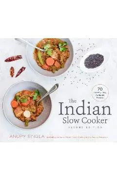 The Indian Slow Cooker: 70 Healthy, Easy, Authentic Recipes - Anupy Singla