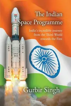 The Indian Space Programme: India's Incredible Journey from the Third World Towards the First, Paperback/Gurbir Singh
