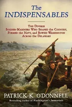 The Indispensables: The Diverse Soldier-Mariners Who Shaped the Country, Formed the Navy, and Rowed Washington Across the Delaware, Paperback/Patrick K. O'Donnell