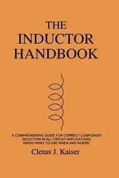 The Inductor Handbook: A Comprehensive Guide for Correct Component Selection in All Circuit Applications. Know What to Use When and Where., Paperback/Cletus J. Kaiser