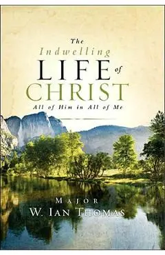 The Indwelling Life of Christ: All of Him in All of Me - Ian Thomas