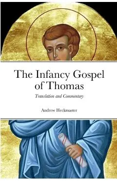 The Infancy Gospel of Thomas: Translation and Commentary - Andrew Heckmaster