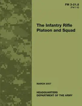 The Infantry Rifle Platoon and Squad (FM 3-21.8 / 7-8), Paperback/Department Of the Army