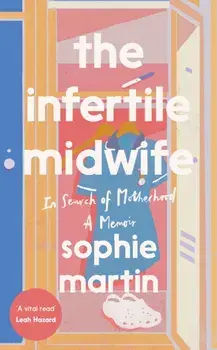 The Infertile Midwife. In Search of Motherhood - A Memoir, Hardback/Sophie Martin