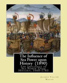 The Influence of Sea Power upon History (1890). By: Alfred Thayer Mahan: The Influence of Sea Power Upon History, 1660-1783 is an influential treatise, Paperback/Alfred Thayer Mahan