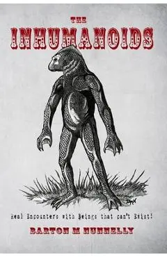 The Inhumanoids: Real Encounters with Beings that can't Exist! - Nick Redfern