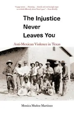 The Injustice Never Leaves You: Anti-Mexican Violence in Texas - Monica Mu Martinez