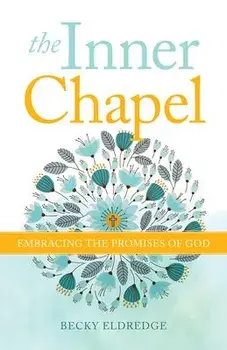 The Inner Chapel: Embracing the Promises of God, Paperback/Becky Eldredge