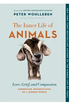 The Inner Life of Animals: Love, Grief, and Compassion--Surprising Observations of a Hidden World - Peter Wohlleben