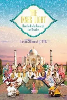 The Inner Light. How India Influenced the Beatles, Hardback/Susan, D.D. Shumsky
