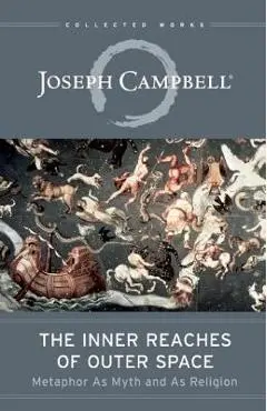 The Inner Reaches of Outer Space: Metaphor as Myth and as Religion - Joseph Campbell