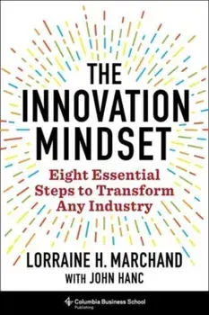 The Innovation Mindset: Eight Essential Steps to Transform Any Industry, Hardcover/Lorraine Hudson Marchand