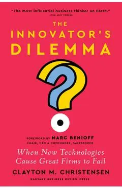 The Innovator's Dilemma, with a New Foreword: When New Technologies Cause Great Firms to Fail - Clayton M. Christensen