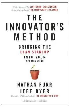 The Innovator's Method: Bringing the Lean Start-Up Into Your Organization - Nathan Furr