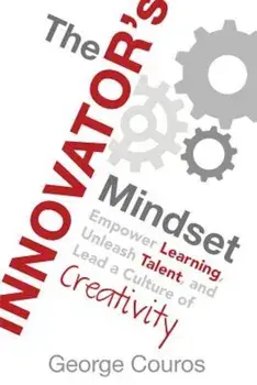 The Innovator's Mindset: Empower Learning, Unleash Talent, and Lead a Culture of Creativity, Paperback/George Couros