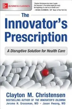The Innovator's Prescription: A Disruptive Solution for Health Care, Paperback/Clayton M. Christensen