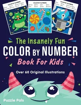The Insanely Fun Color By Number Book For Kids: Over 60 Original Illustrations with Space, Underwater, Jungle, Food, Monster, and Robot Themes/Puzzle Pals
