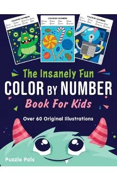 The Insanely Fun Color By Number Book For Kids: Over 60 Original Illustrations with Space, Underwater, Jungle, Food, Monster, and Robot Themes - Puzzle Pals