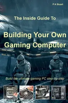 The Inside Guide to Building Your Own Gaming Computer, Paperback/P. a. Stuart