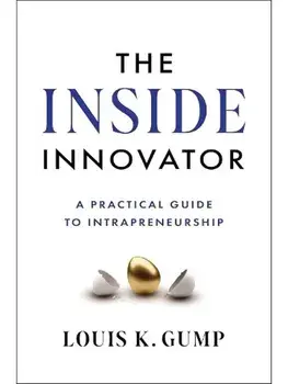 The Inside Innovator. A Practical Guide to Intrapreneurship, Hardback/Louis K Gump