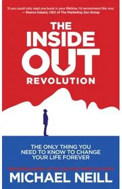 The Inside-Out Revolution: The Only Thing You Need to Know to Change Your Life Forever - Michael Neill