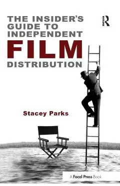 The Insider's Guide to Independent Film Distribution - Stacey Parks