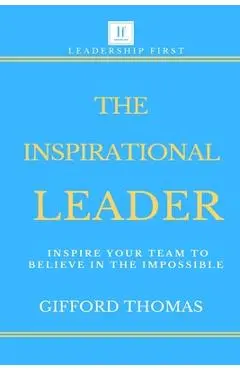 The Inspirational Leader: Inspire Your Team To Believe In The Impossible - Gifford Thomas