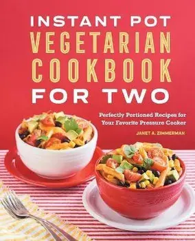 The Instant Pot(r) Vegetarian Cookbook for Two: Perfectly Portioned Recipes for Your Favorite Pressure Cooker, Paperback/Janet A. Zimmerman
