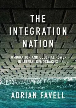 The Integration Nation. Immigration and Colonial Power in Liberal Democracies, Paperback/Adrian Favell